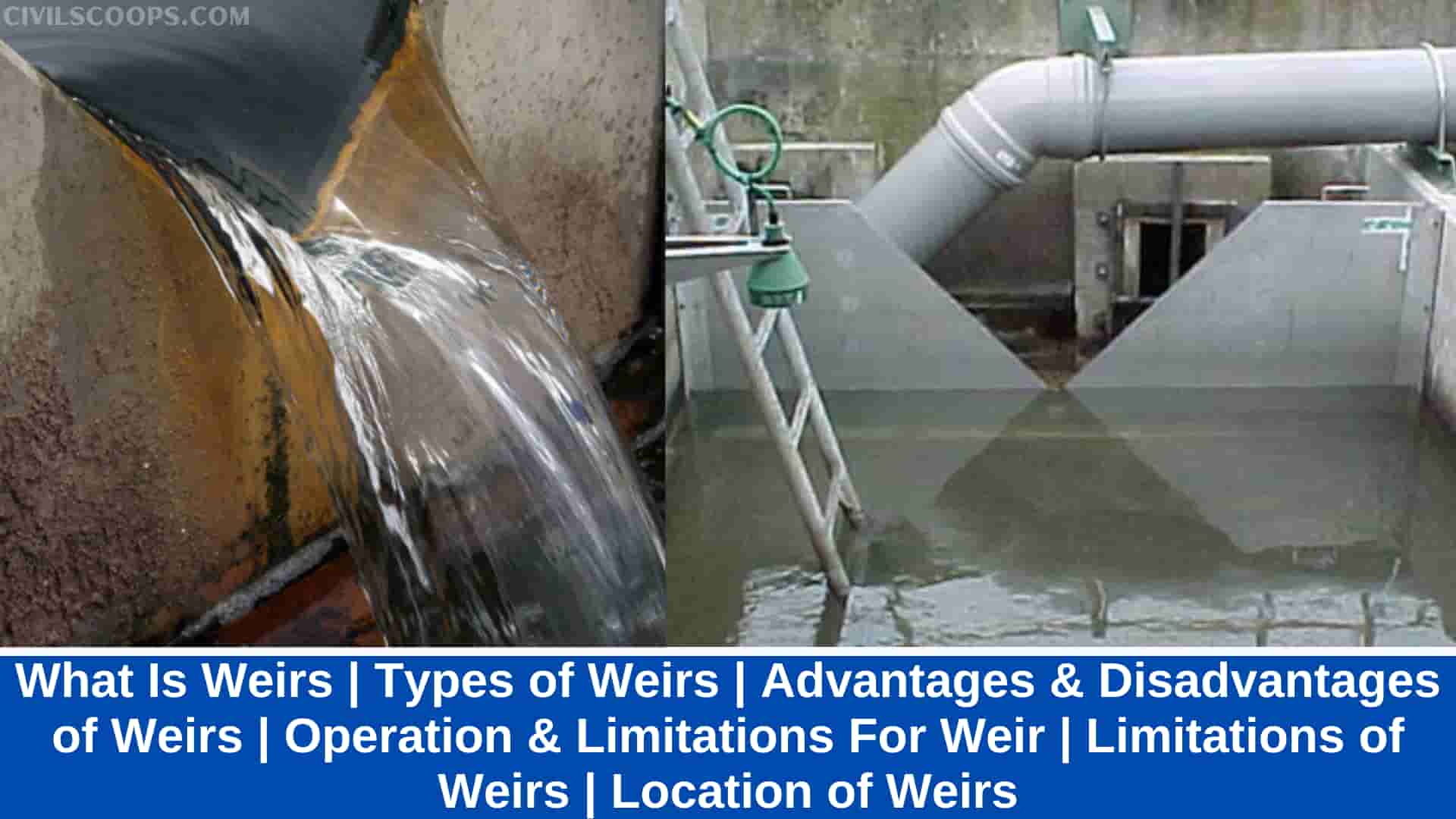 What Is Weirs | Types of Weirs | Advantages & Disadvantages of Weirs | Operation & Limitations For Weir | Limitations of Weirs | Location of Weirs